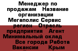 Менеджер по продажам › Название организации ­ Мегаполис-Сервис 52 регион › Отрасль предприятия ­ Агент › Минимальный оклад ­ 90 000 - Все города Работа » Вакансии   . Крым,Евпатория
